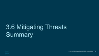 © 2021 Cisco and/or its affiliates. All rights reserved. Cisco Confidential
3.6 Mitigating Threats
Summary
40
 