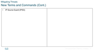 © 2021 Cisco and/or its affiliates. All rights reserved. Cisco Confidential
Mitigating Threats
New Terms and Commands (Cont.)
• IP Source Guard (IPSG)
43
 