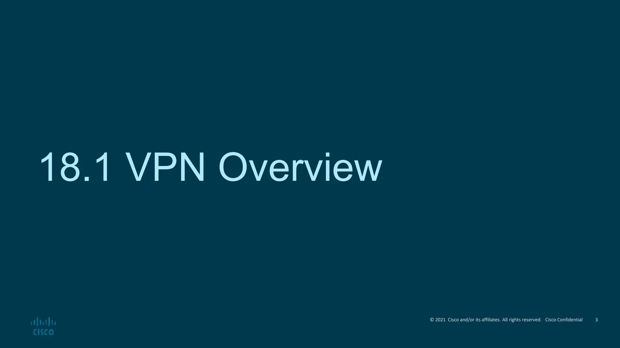© 2021 Cisco and/or its affiliates. All rights reserved. Cisco Confidential
18.1 VPN Overview
3
 