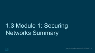 © 2021 Cisco and/or its affiliates. All rights reserved. Cisco Confidential
1.3 Module 1: Securing
Networks Summary
16
 