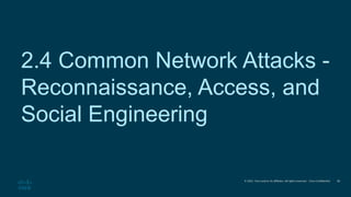 © 2021 Cisco and/or its affiliates. All rights reserved. Cisco Confidential
2.4 Common Network Attacks -
Reconnaissance, Access, and
Social Engineering
28
 