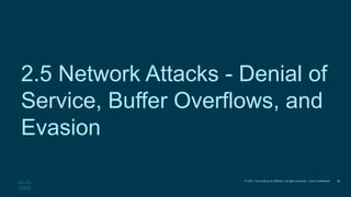 © 2021 Cisco and/or its affiliates. All rights reserved. Cisco Confidential
2.5 Network Attacks - Denial of
Service, Buffer Overflows, and
Evasion
38
 