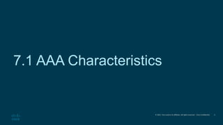 © 2021 Cisco and/or its affiliates. All rights reserved. Cisco Confidential
7.1 AAA Characteristics
3
 