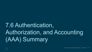 © 2021 Cisco and/or its affiliates. All rights reserved. Cisco Confidential
7.6 Authentication,
Authorization, and Accounting
(AAA) Summary
39
 