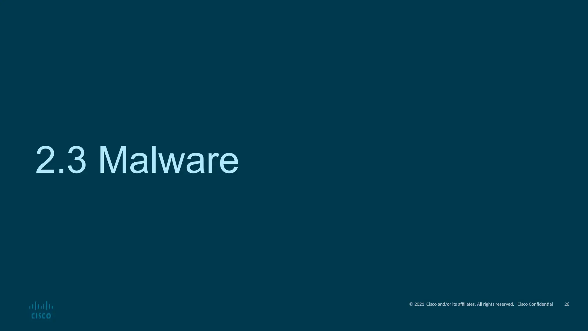 © 2021 Cisco and/or its affiliates. All rights reserved. Cisco Confidential
2.3 Malware
26
 
