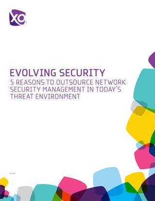 EVOLVING SECURITY
5 REASONS TO OUTSOURCE NETWORK
SECURITY MANAGEMENT IN TODAY’S
THREAT ENVIRONMENT




xo.com	
 