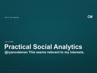 Practical Social Analytics @ryancoleman This seems relevant to my interests. June 12, 2009 