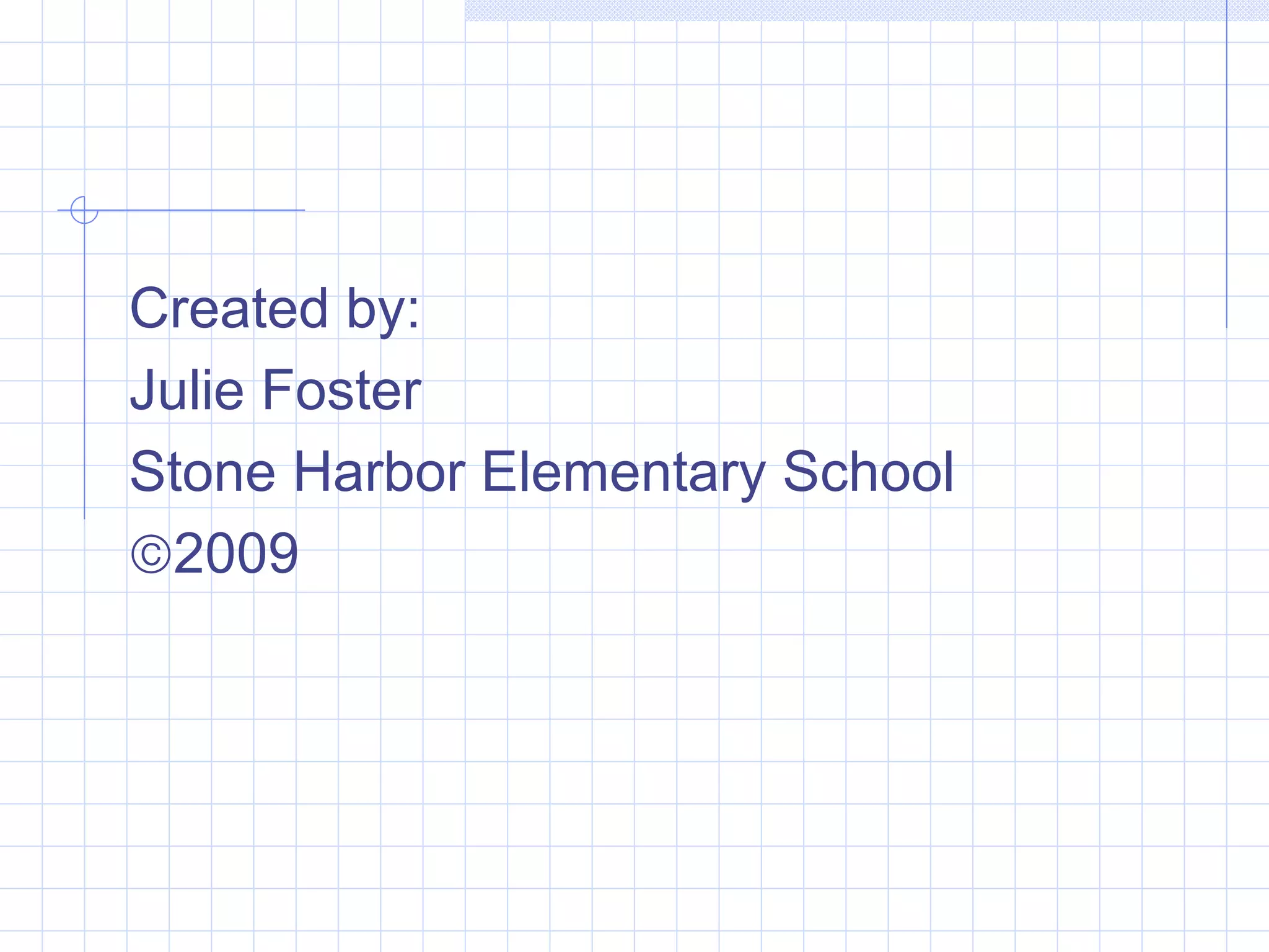 Created by: Julie Foster Stone Harbor Elementary School  2009 