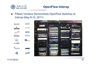 OpenFlow Interop

       Fifteen Vendors Demonstrate OpenFlow Switches at
        Interop (May 8-12 2011)
                     8-12,




© jinyh@sjtu                                               12
 