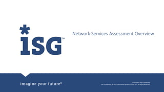 Proprietary and Confidential
ISG Confidential. © 2017 Information Services Group, Inc. All Rights Reserved.
Network Services Assessment Overview
 