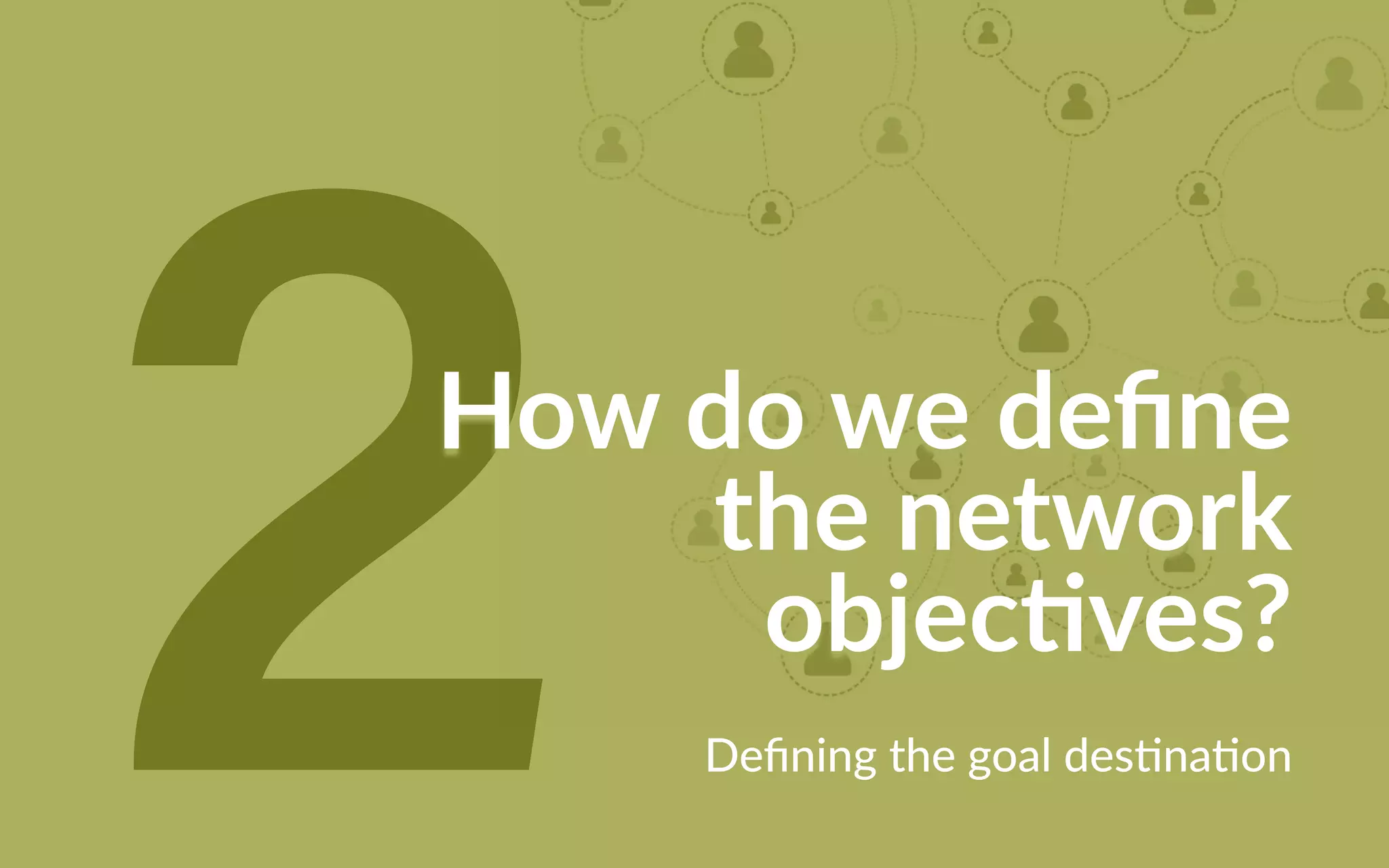 2How do we define
the network
objectives?
Defining the goal destination
 