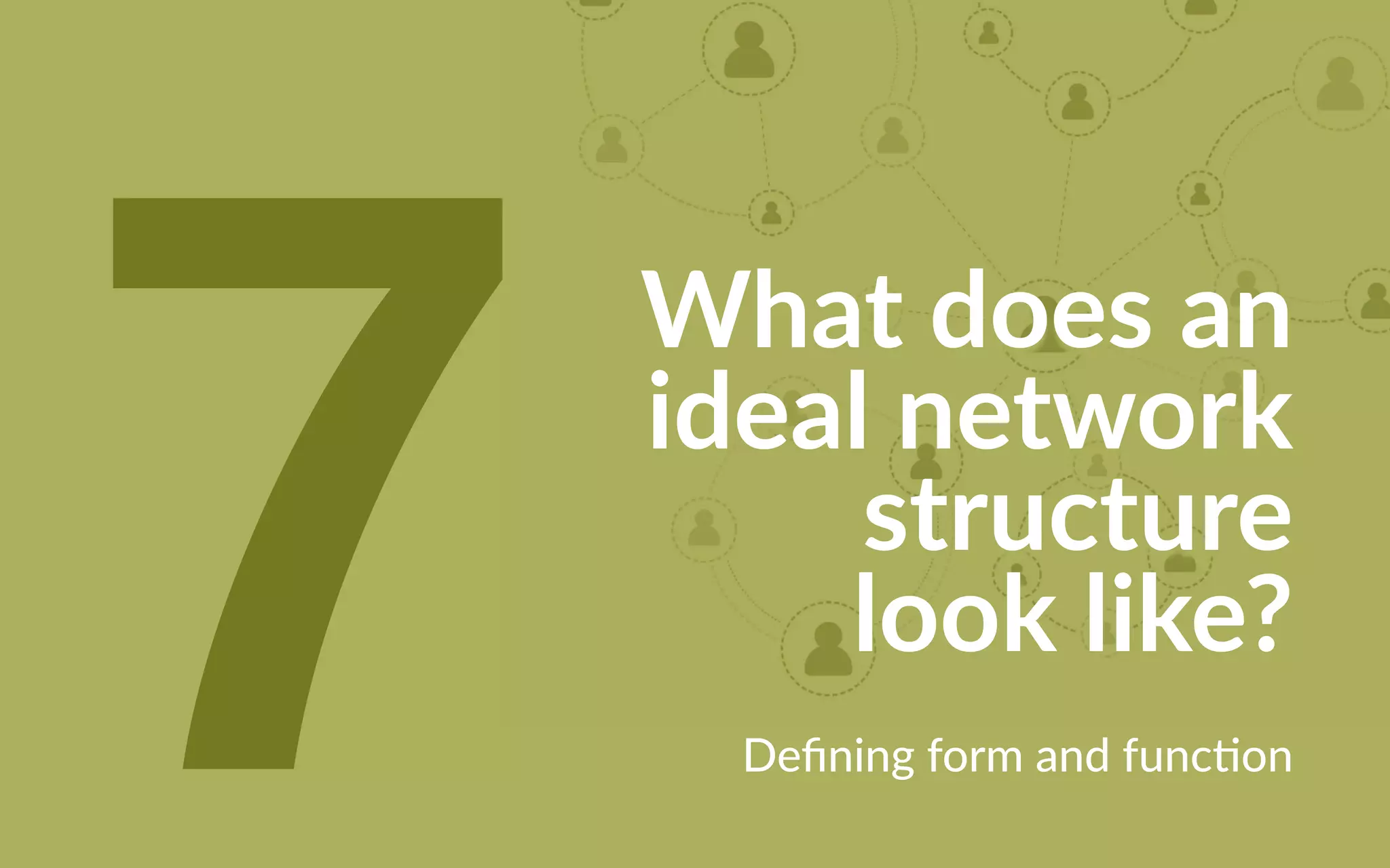 What does an
ideal network
structure
look like?
Defining form and function7
 