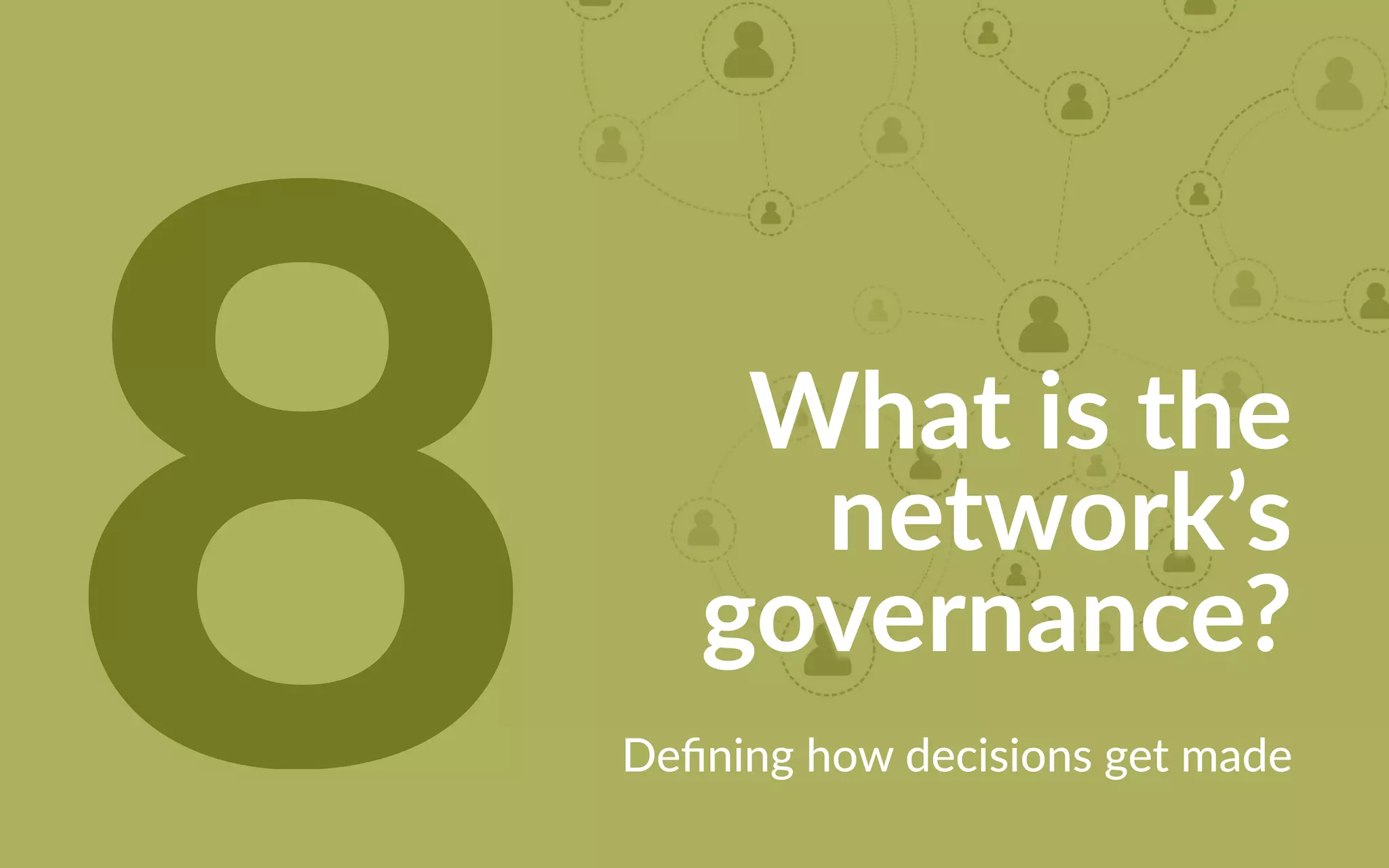 What is the
network’s
governance?
Defining how decisions get made8
 