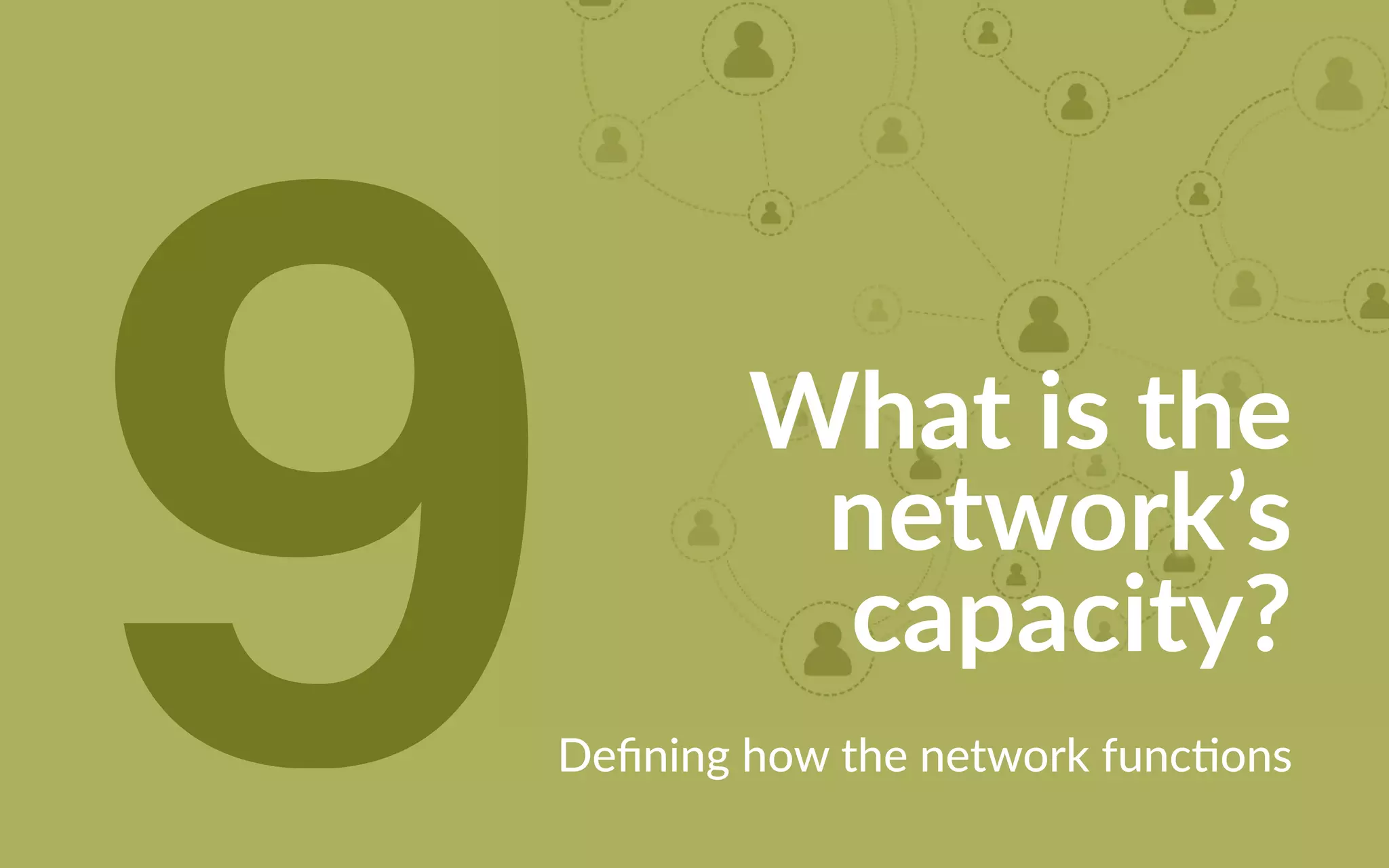 What is the
network’s
capacity?
Defining how the network functions9
 