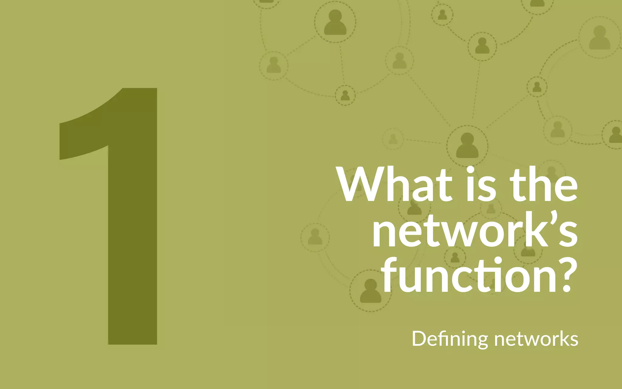 What is the
network’s
function?
Defining networks1
 