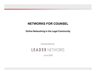 NETWORKS FOR COUNSEL

Online Networking in the Legal Community




             Conducted by




                June 2008




                                           1
 