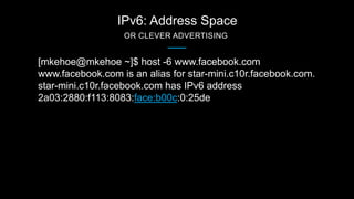 IPv6: Address Space
OR CLEVER ADVERTISING
[mkehoe@mkehoe ~]$ host -6 www.facebook.com
www.facebook.com is an alias for sta...