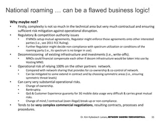 National roaming … can be a flawed business logic!
Why maybe not?
• Firstly, complexity is not so much in the technical ar...