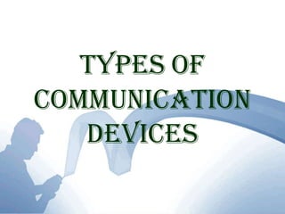 Typesof Communication Devices