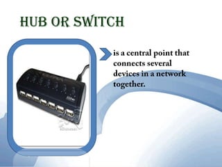 Hub or Switchis a central point that connects several  devices in a network together. 