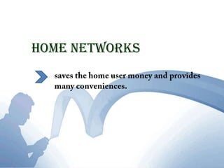 Home Networkssaves the home user money and provides many conveniences. 