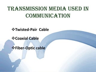 Physical Transmission Mediaused in communications include twisted- pair cable, coaxial cable, and fiber- optic cable.
