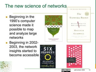 The new science of networksBeginning in the 1990’s computer science made it possible to map and analyze large networksBeginning in 2002-2003, the network insights started to become accessible