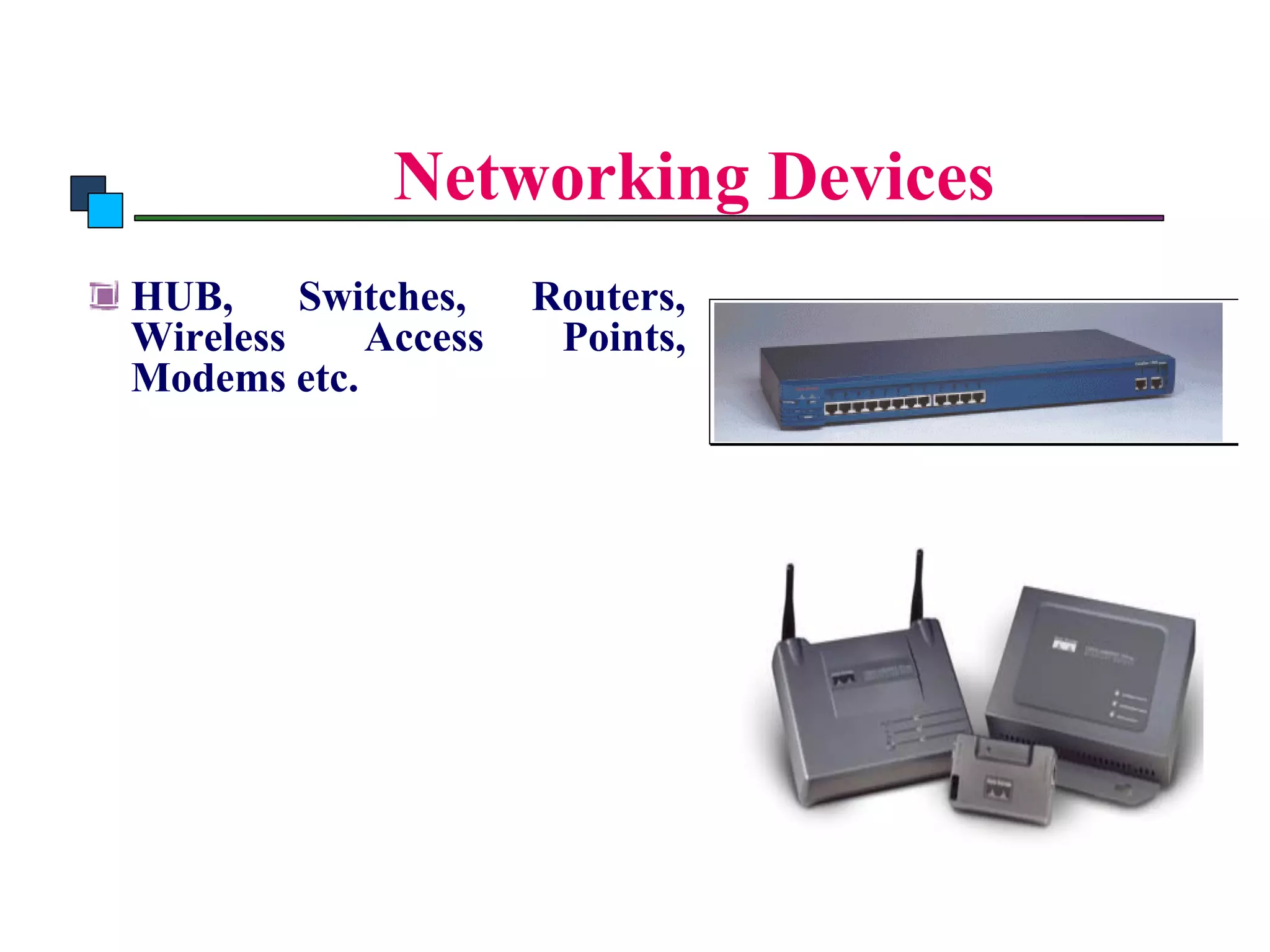 Introduction to Computer Networks



                      Networking Devices
      HUB,     Switches,       Routers,
      Wireless    Access        Points,
      Modems etc.
 