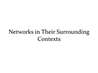 Networks in Their Surrounding
          Contexts
 