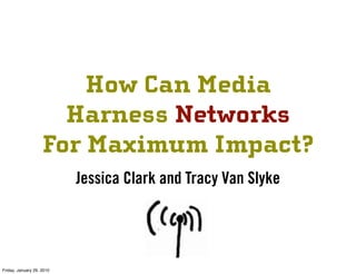 How Can Media
                      Harness Networks
                    For Maximum Impact?
                           Je...