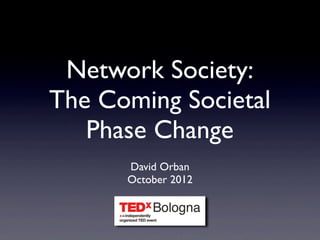 Network Society:
The Coming Societal
   Phase Change
      David Orban
      October 2012
 