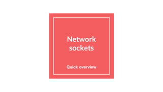 Network
sockets
Quick overview
 