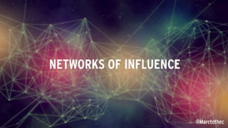 @Marctothec
NETWORKS OF INFLUENCE
@Marctothec
 