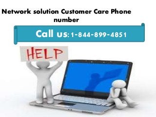 Network solution Customer Care Phone
number
Call us:1-844-899-4851
 