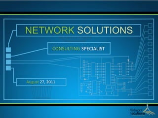 NETWORK SOLUTIONS
             CONSULTING SPECIALIST




August 27, 2011
 
