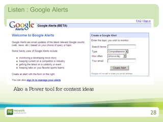 Listen : Google Alerts  Also a Power tool for content ideas 