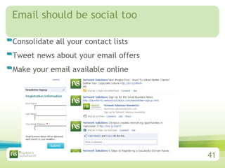 Email should be social too Consolidate all your contact lists Tweet news about your email offers Make your email available online 