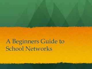 A Beginners Guide to
School Networks
 
