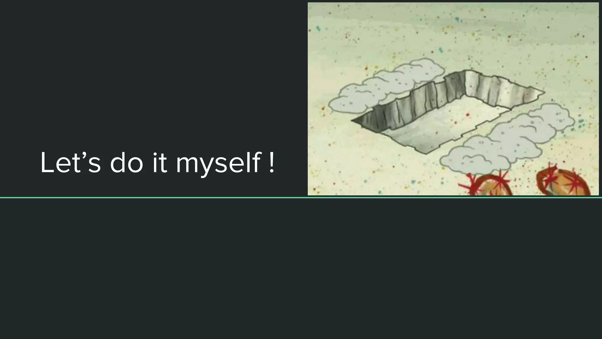 Let’s do it myself !
 