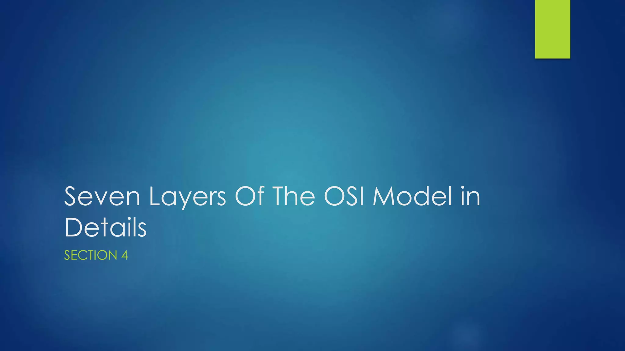 Seven Layers Of The OSI Model in
Details
SECTION 4
 