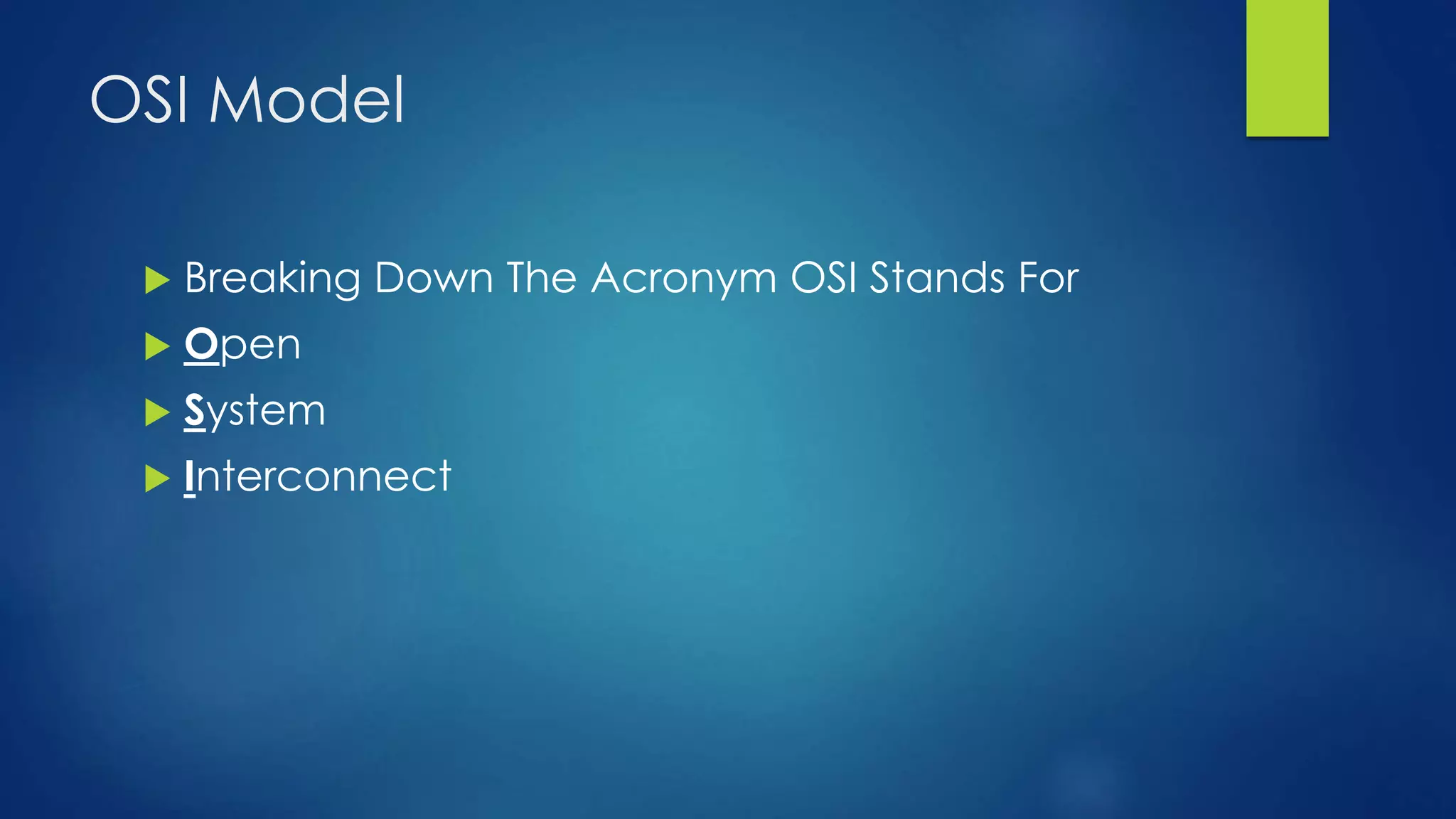 OSI Model
 Breaking Down The Acronym OSI Stands For
 Open
 System
 Interconnect
 