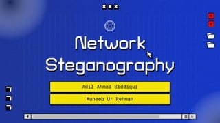 Network
Steganography
Adil Ahmad Siddiqui
Muneeb Ur Rehman
 
