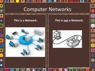 Computer Networks
This is a Network. This is not a Network.
 