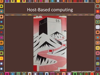 Host-Based computing
 