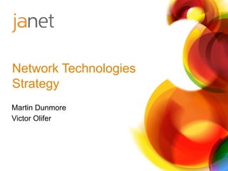 Martin Dunmore
Victor Olifer
Network Technologies
Strategy
 