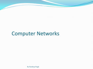 Computer Networks
By Hardeep Singh
 