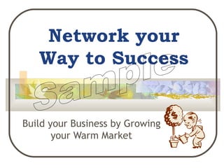 Network your Way to Success Build your Business by Growing your Warm Market Sample 