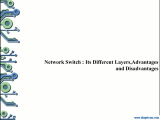 Network Switch : Its Different Layers,Advantages
                               and Disadvantages
 