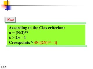 8.37
According to the Clos criterion:
n = (N/2)1/2
k > 2n – 1
Crosspoints ≥ 4N [(2N)1/2 – 1]
Note
 