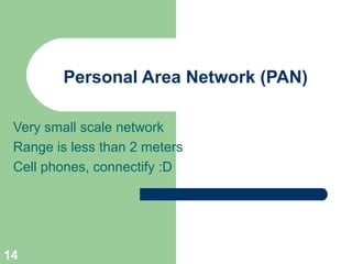 Very small scale network
Range is less than 2 meters
Cell phones, connectify :D
14
Personal Area Network (PAN)
 